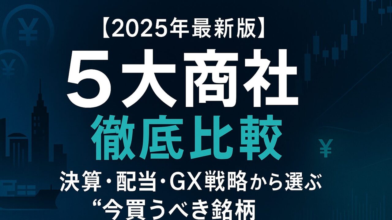 【2025年5月最新版】5大商社を徹底比較！決算・配当・GX戦略から選ぶ“今買うべき銘柄”