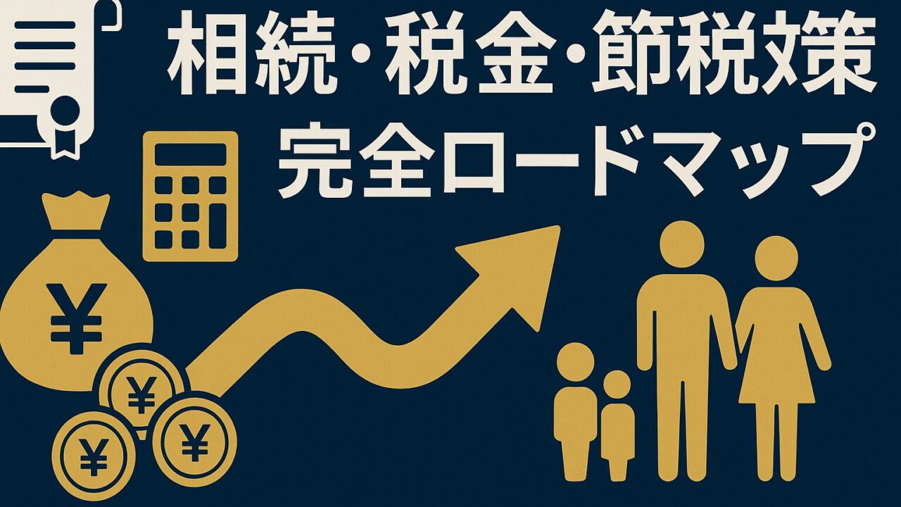 【保存版】相続手続き・税金・節税対策を丸ごと解説！もう迷わない完全ロードマップ
