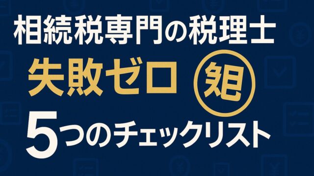 相続税専門の税理士はこう選ぶ！失敗ゼロを叶える５つのチェックリスト完全ガイド