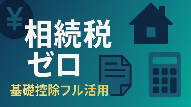 【2025年最新版】相続税ゼロを実現する基礎控除フル活用マニュアル