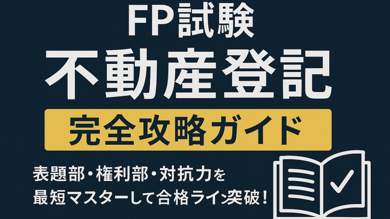 「FP試験 不動産登記 完全攻略ガイド」｜表題部・権利部・対抗力を最短マスターして合格ライン突破！