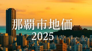2025年版｜那覇市の地価が止まらない！住宅・商業エリア別の最新相場と投資戦略を完全解説