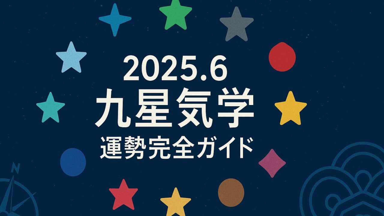 2025年6月の九星気学・運勢完全ガイド｜一白水星〜九紫火星の吉方位・ラッキーカラー総まとめ
