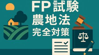 ファイナンシャルプランナー試験「農地法」完全対策ガイド｜出題傾向から勉強法・過去問攻略まで徹底解説