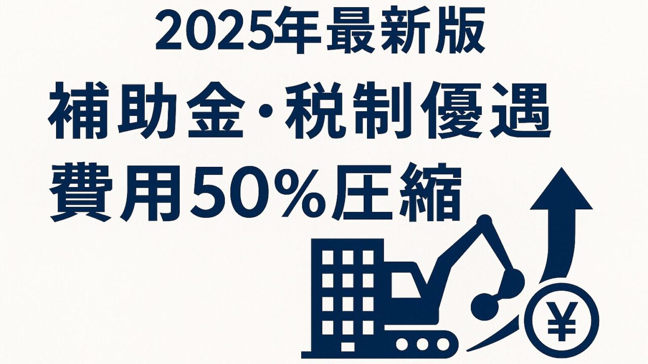 【2025年最新版】ビル解体の補助金・税制優遇をフル活用！費用50%圧縮の完全ガイド