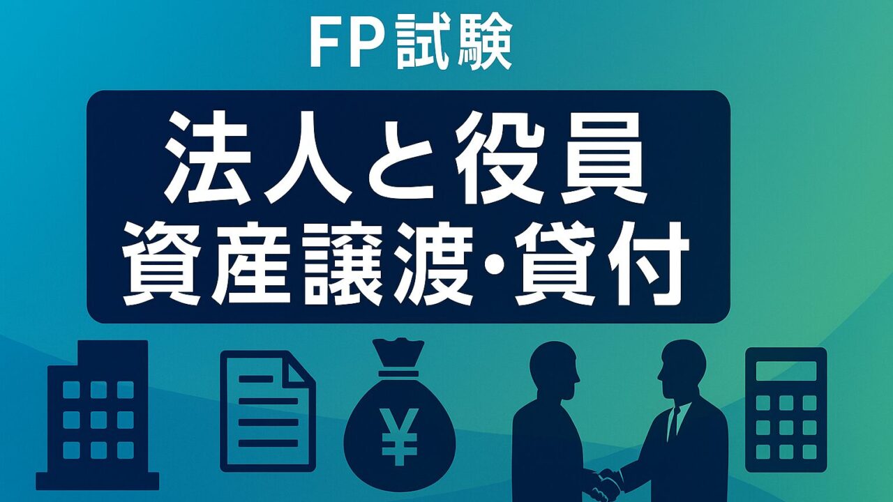 【FP試験対策】法人と役員間の資産譲渡・金銭貸借の税金を完全攻略！頻出論点をマスターして合格へ