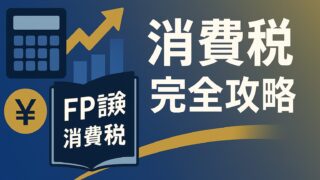 FP試験の消費税を完全攻略！免税・課税事業者から簡易課税、確定申告まで頻出論点をプロが徹底解説