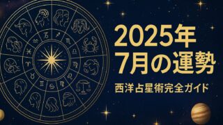 【完全保存版】西洋占星術で読む2025年7月の運勢─12星座別・逆行対策・最強開運日カレンダー