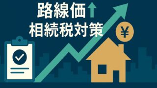 2025年版｜路線価上昇で相続税が増える前に！今日から始める生前対策ガイド