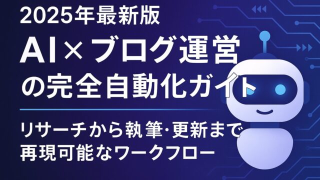 AIと自動化でブログ運営を効率化！リサーチから執筆・更新まで再現可能なワークフローを2025年版で解説。