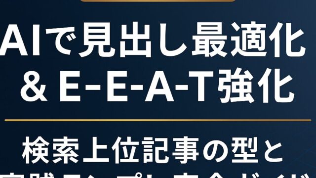 AIで見出し最適化とE-E-A-Tを強化し検索上位を実現！2025年版の最新SEO型と実践テンプレを徹底解説