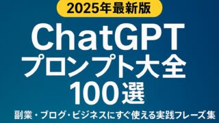 ChatGPTプロンプト大全100選を用途別に紹介。副業・ブログ・ビジネスで使える最新フレーズ集【2025年版】