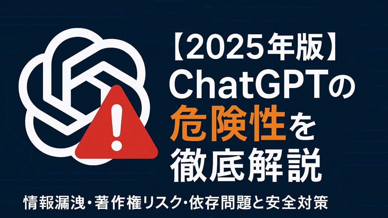 ChatGPTの危険性を徹底解説。情報漏洩・著作権リスク・依存問題と最新の安全対策を2025年版でわかりやすく解説。