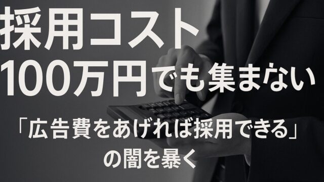 採用コスト100万円でも集まらない理由——「広告費を上げれば採用できる」の誤解を徹底検証