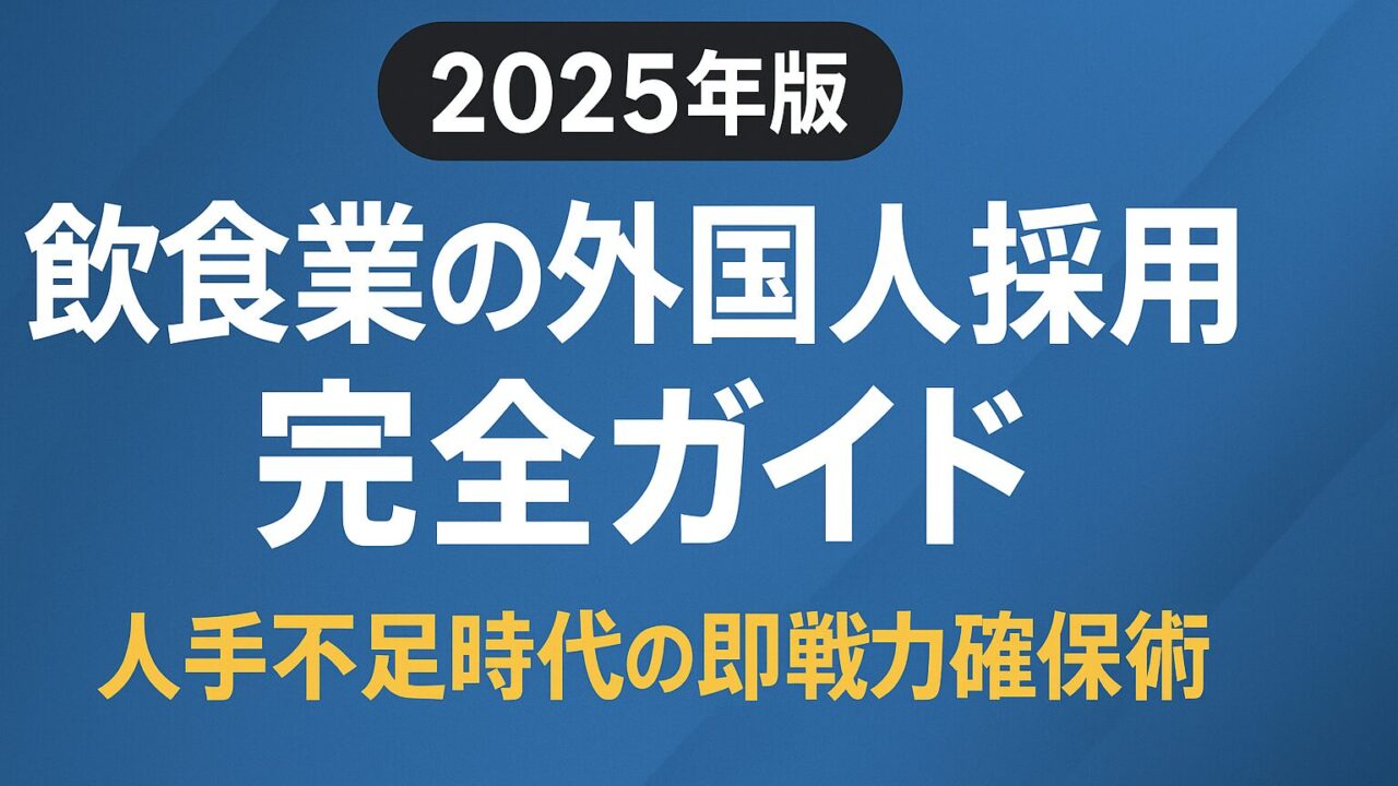 2025年の飲食業向け外国人採用を徹底解説。在留資格・給与設計・助成金・定着率アップまで実務で使える完全ガイド。