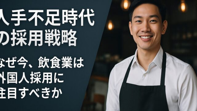 人手不足時代の採用戦略｜なぜ今、飲食業は外国人採用に注目すべきか